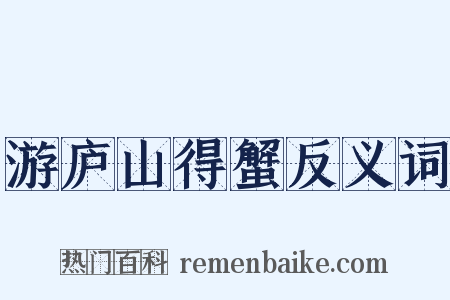 游庐山得蟹反义词是什么意思的图片